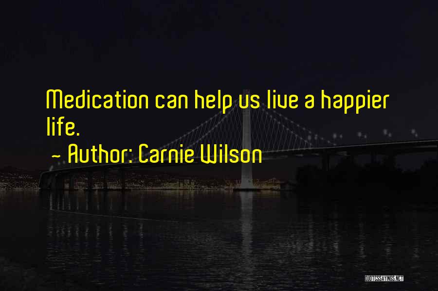 Carnie Wilson Quotes: Medication Can Help Us Live A Happier Life.