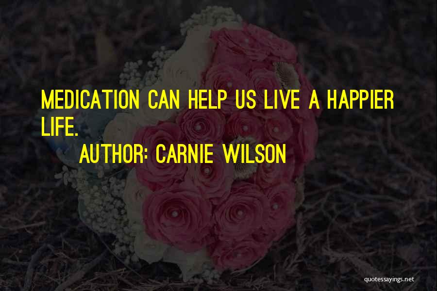 Carnie Wilson Quotes: Medication Can Help Us Live A Happier Life.