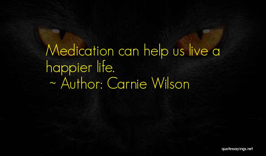 Carnie Wilson Quotes: Medication Can Help Us Live A Happier Life.