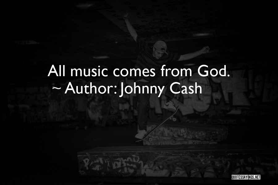 Johnny Cash Quotes: All Music Comes From God.