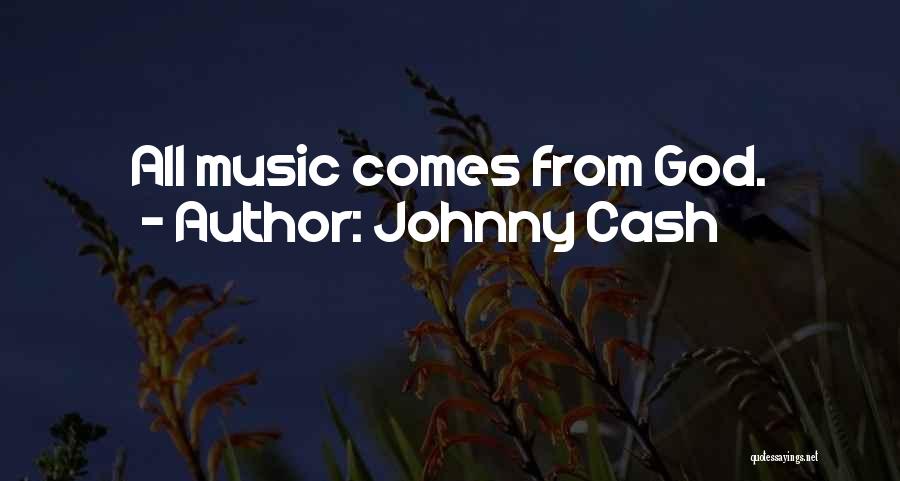 Johnny Cash Quotes: All Music Comes From God.