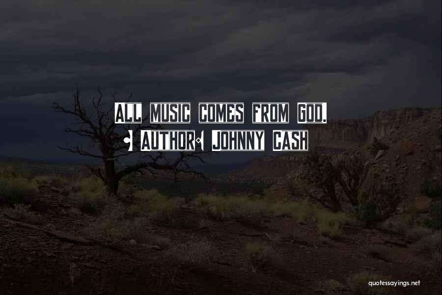 Johnny Cash Quotes: All Music Comes From God.