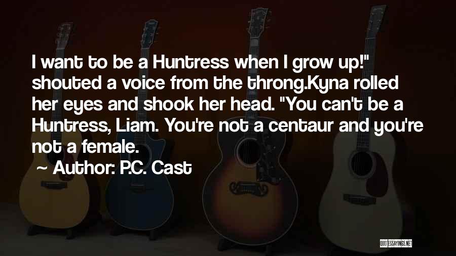 P.C. Cast Quotes: I Want To Be A Huntress When I Grow Up! Shouted A Voice From The Throng.kyna Rolled Her Eyes And