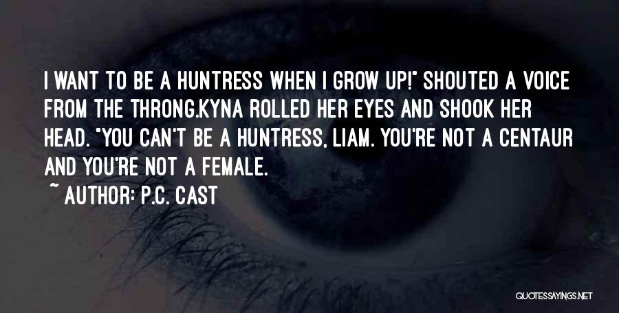 P.C. Cast Quotes: I Want To Be A Huntress When I Grow Up! Shouted A Voice From The Throng.kyna Rolled Her Eyes And