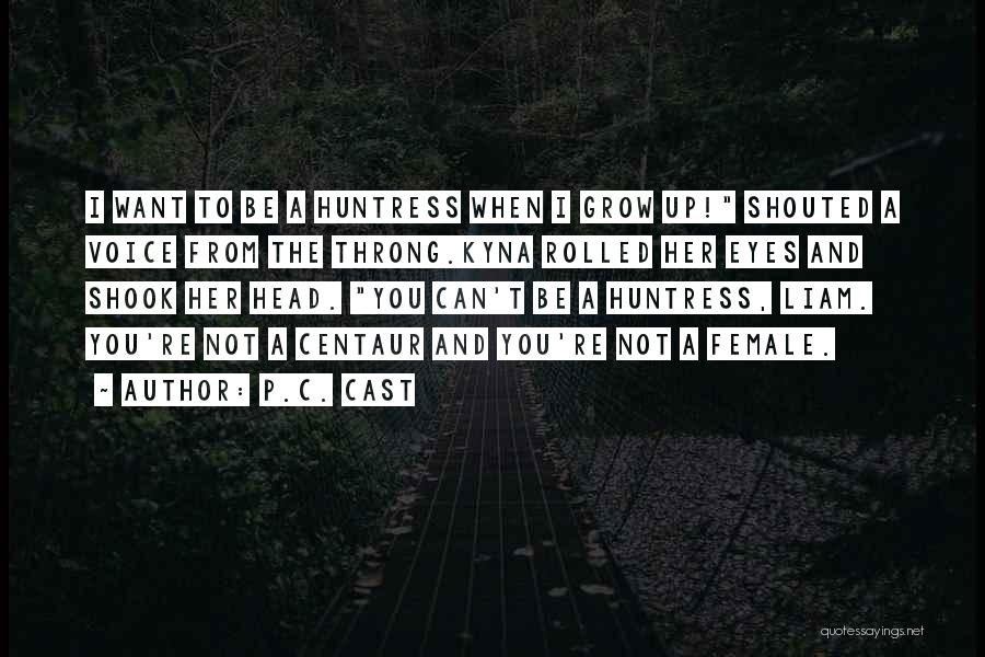 P.C. Cast Quotes: I Want To Be A Huntress When I Grow Up! Shouted A Voice From The Throng.kyna Rolled Her Eyes And