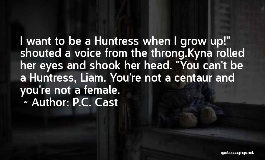 P.C. Cast Quotes: I Want To Be A Huntress When I Grow Up! Shouted A Voice From The Throng.kyna Rolled Her Eyes And