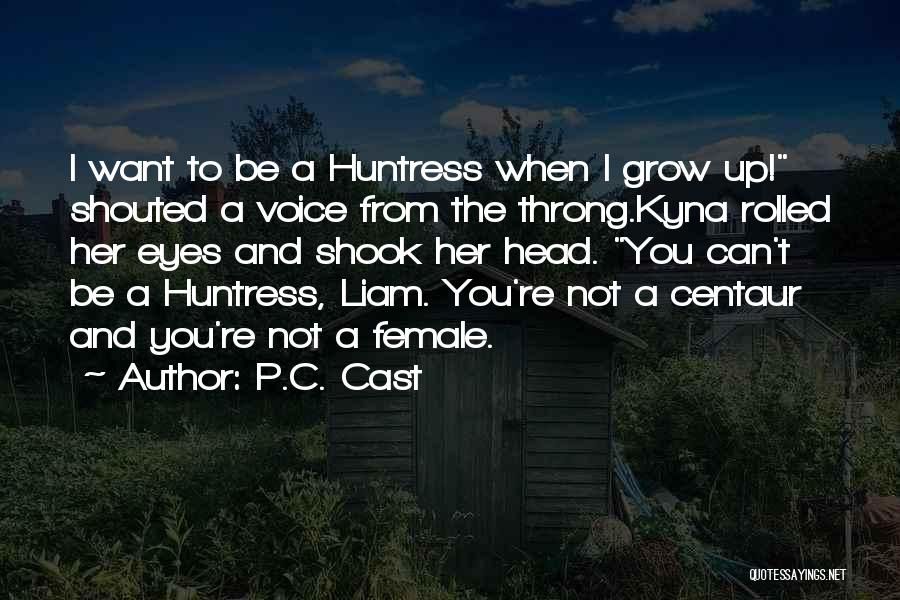 P.C. Cast Quotes: I Want To Be A Huntress When I Grow Up! Shouted A Voice From The Throng.kyna Rolled Her Eyes And