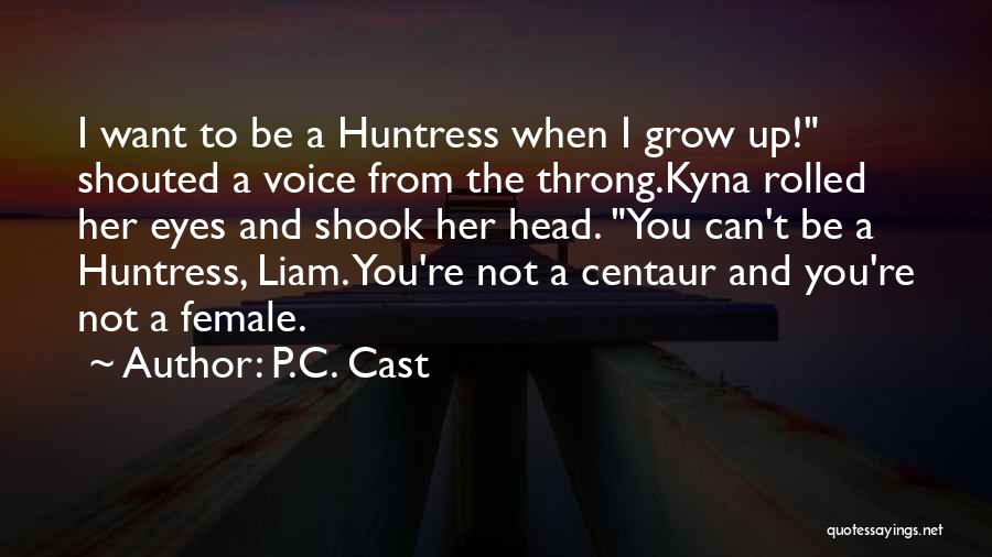 P.C. Cast Quotes: I Want To Be A Huntress When I Grow Up! Shouted A Voice From The Throng.kyna Rolled Her Eyes And