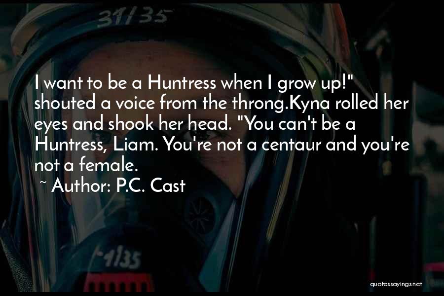 P.C. Cast Quotes: I Want To Be A Huntress When I Grow Up! Shouted A Voice From The Throng.kyna Rolled Her Eyes And