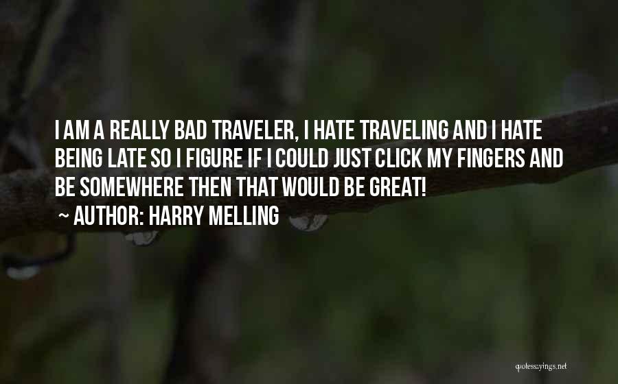 Harry Melling Quotes: I Am A Really Bad Traveler, I Hate Traveling And I Hate Being Late So I Figure If I Could