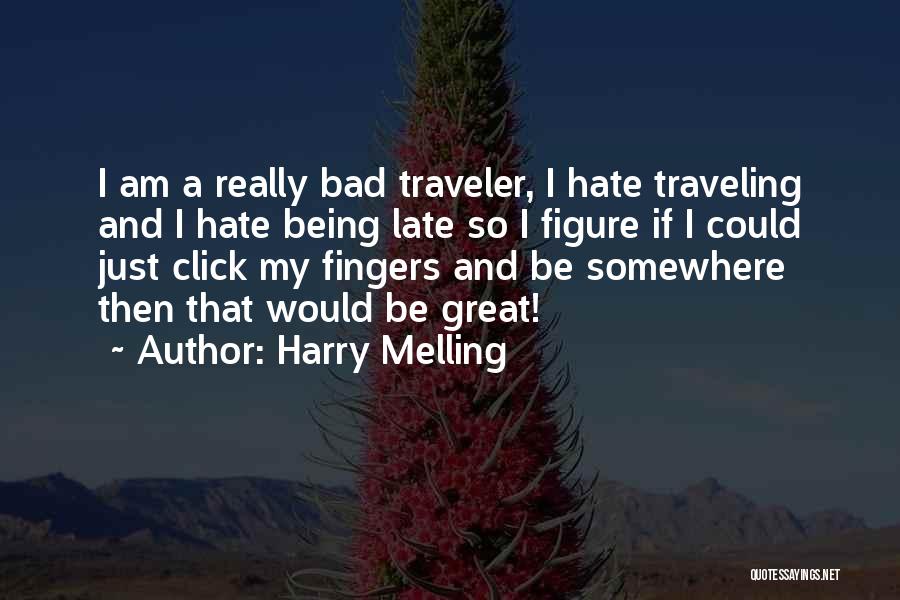 Harry Melling Quotes: I Am A Really Bad Traveler, I Hate Traveling And I Hate Being Late So I Figure If I Could
