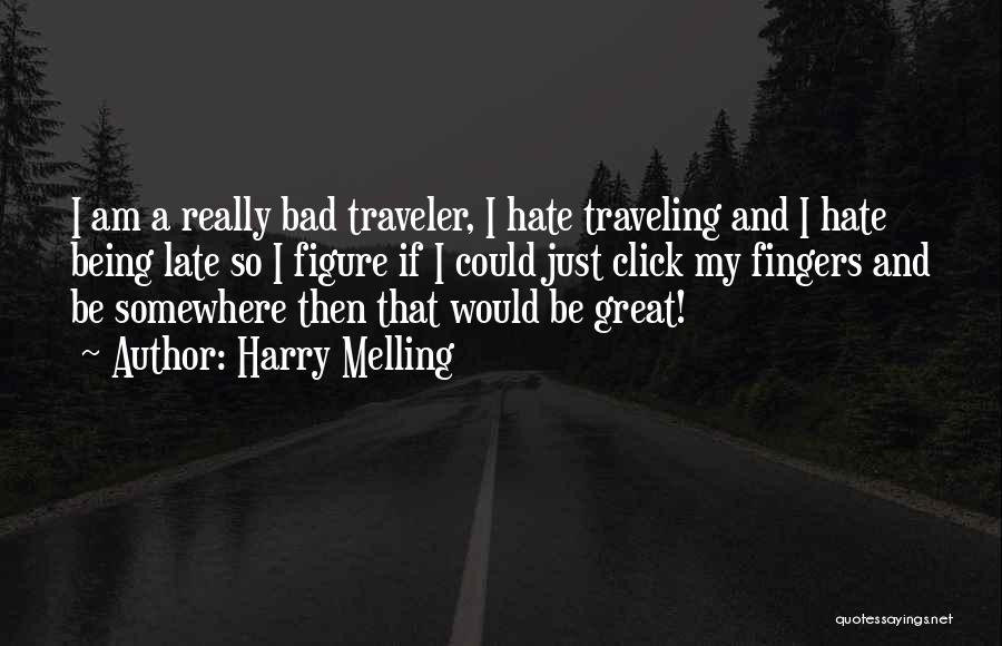 Harry Melling Quotes: I Am A Really Bad Traveler, I Hate Traveling And I Hate Being Late So I Figure If I Could