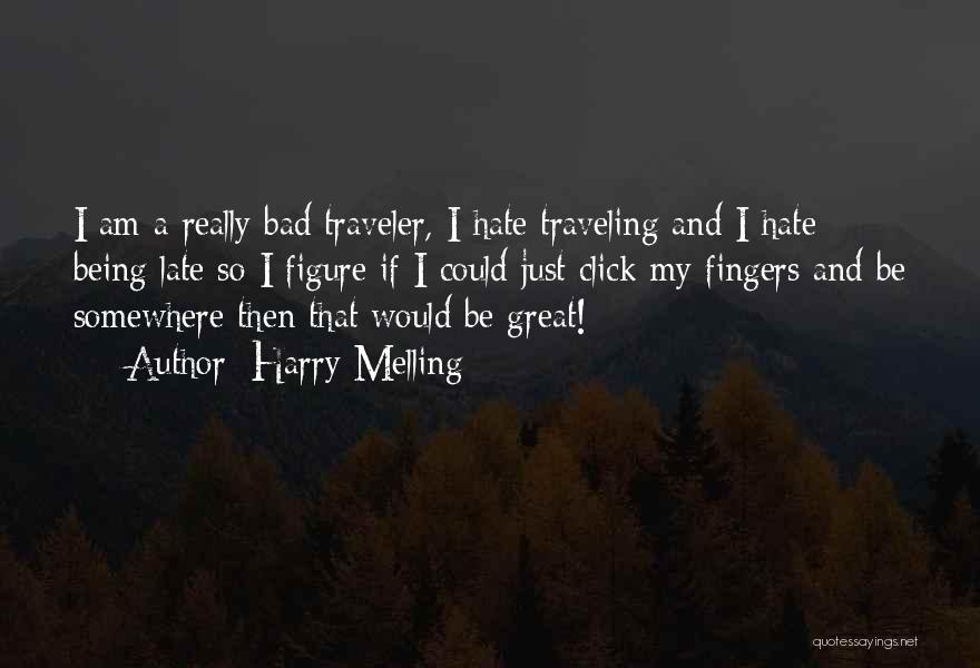 Harry Melling Quotes: I Am A Really Bad Traveler, I Hate Traveling And I Hate Being Late So I Figure If I Could