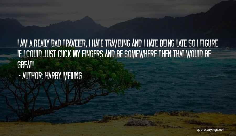 Harry Melling Quotes: I Am A Really Bad Traveler, I Hate Traveling And I Hate Being Late So I Figure If I Could