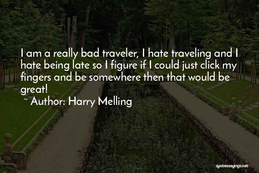 Harry Melling Quotes: I Am A Really Bad Traveler, I Hate Traveling And I Hate Being Late So I Figure If I Could