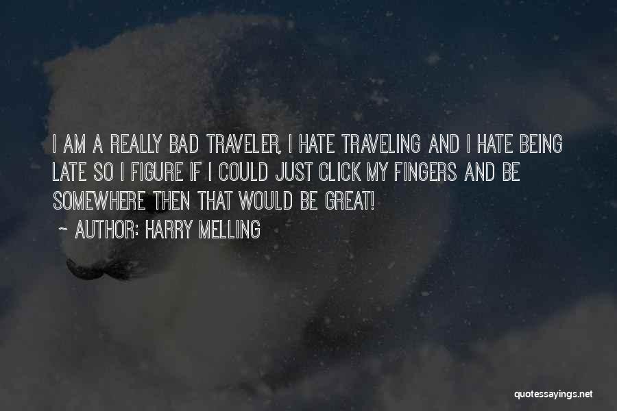 Harry Melling Quotes: I Am A Really Bad Traveler, I Hate Traveling And I Hate Being Late So I Figure If I Could