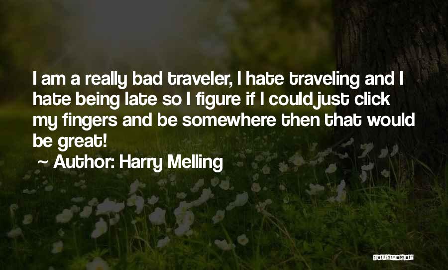 Harry Melling Quotes: I Am A Really Bad Traveler, I Hate Traveling And I Hate Being Late So I Figure If I Could