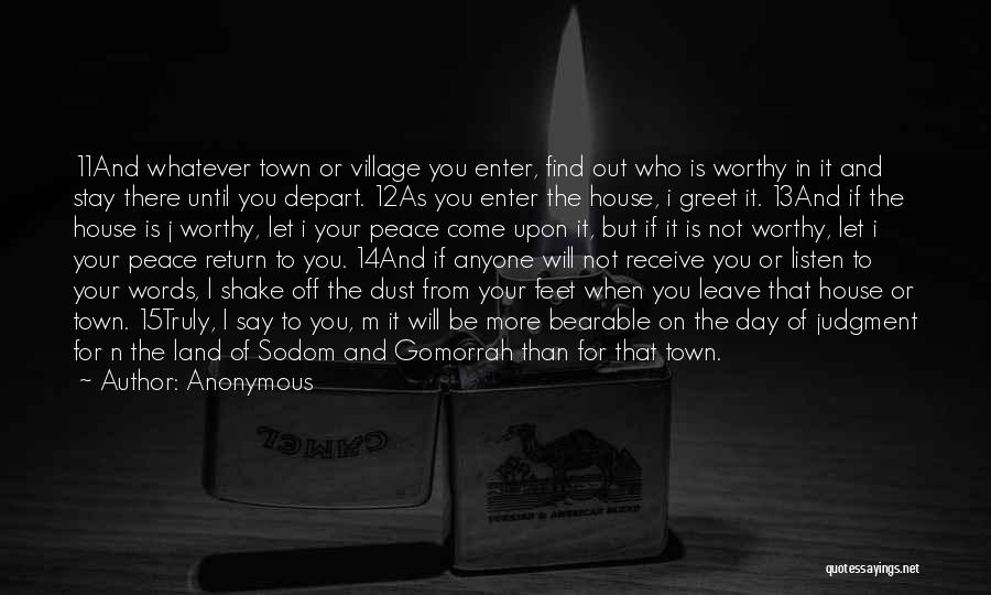 Anonymous Quotes: 11and Whatever Town Or Village You Enter, Find Out Who Is Worthy In It And Stay There Until You Depart.