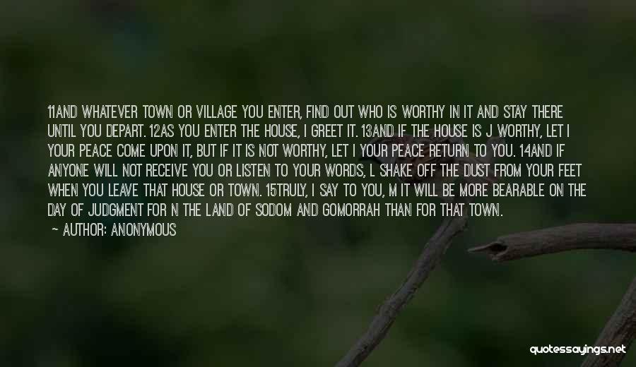 Anonymous Quotes: 11and Whatever Town Or Village You Enter, Find Out Who Is Worthy In It And Stay There Until You Depart.