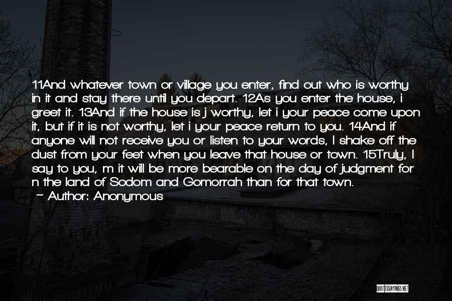 Anonymous Quotes: 11and Whatever Town Or Village You Enter, Find Out Who Is Worthy In It And Stay There Until You Depart.