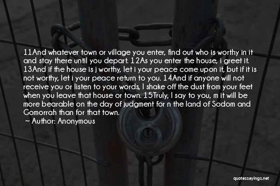 Anonymous Quotes: 11and Whatever Town Or Village You Enter, Find Out Who Is Worthy In It And Stay There Until You Depart.