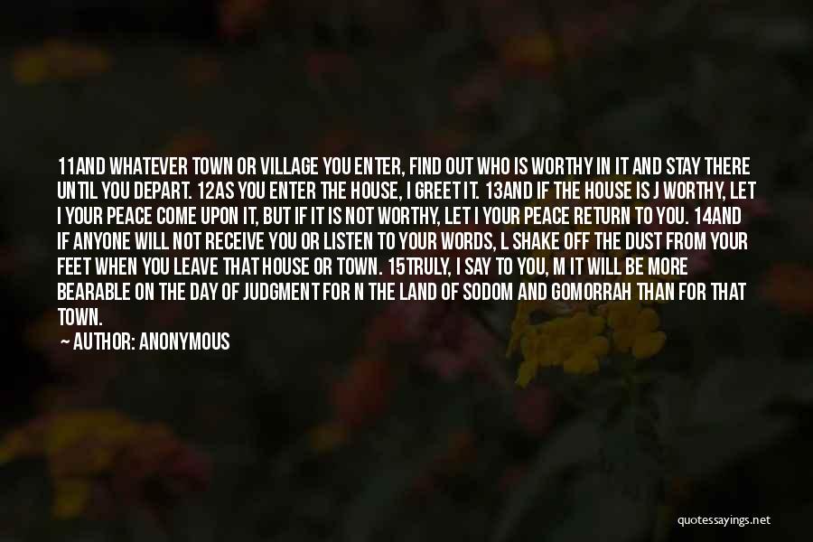 Anonymous Quotes: 11and Whatever Town Or Village You Enter, Find Out Who Is Worthy In It And Stay There Until You Depart.