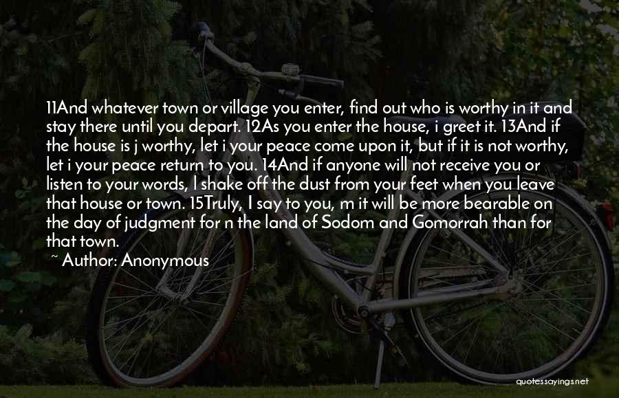 Anonymous Quotes: 11and Whatever Town Or Village You Enter, Find Out Who Is Worthy In It And Stay There Until You Depart.