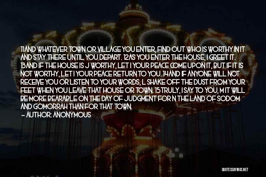 Anonymous Quotes: 11and Whatever Town Or Village You Enter, Find Out Who Is Worthy In It And Stay There Until You Depart.
