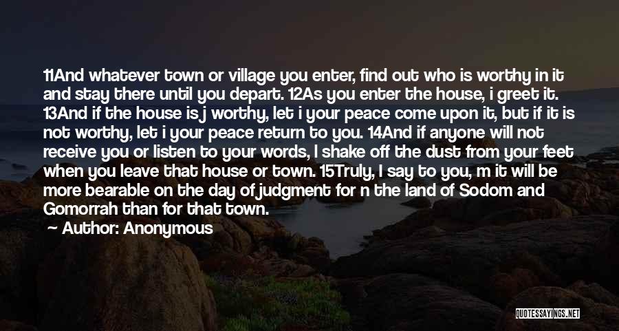 Anonymous Quotes: 11and Whatever Town Or Village You Enter, Find Out Who Is Worthy In It And Stay There Until You Depart.