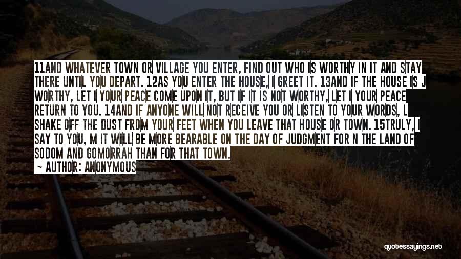 Anonymous Quotes: 11and Whatever Town Or Village You Enter, Find Out Who Is Worthy In It And Stay There Until You Depart.