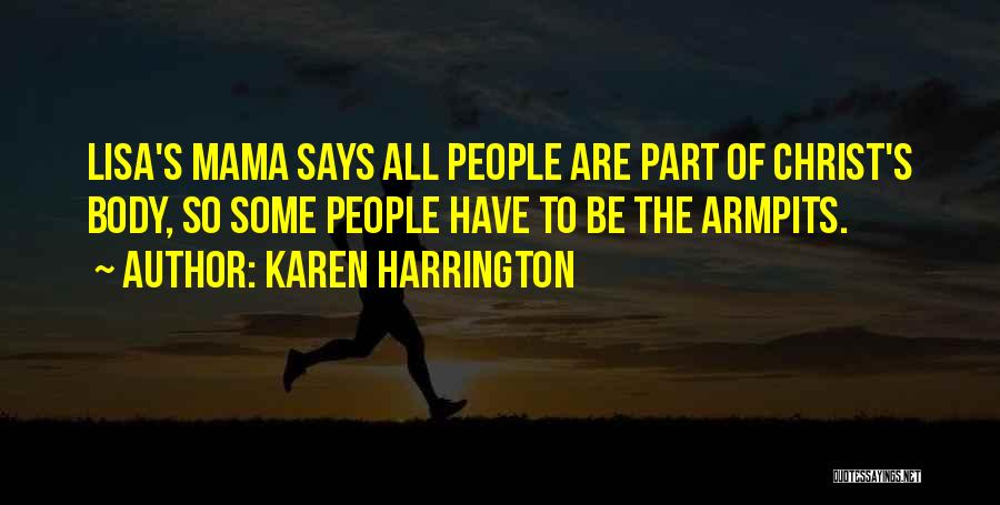 Karen Harrington Quotes: Lisa's Mama Says All People Are Part Of Christ's Body, So Some People Have To Be The Armpits.