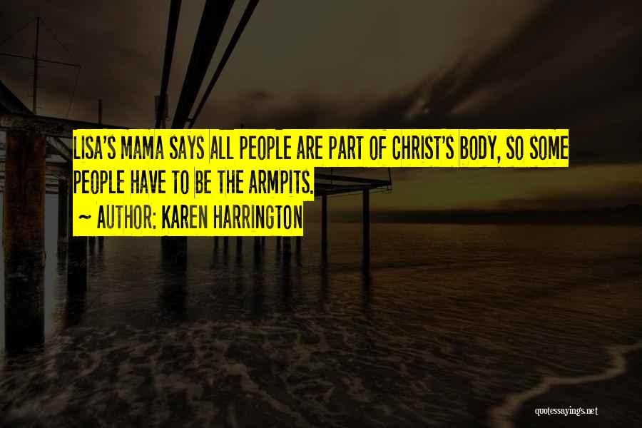 Karen Harrington Quotes: Lisa's Mama Says All People Are Part Of Christ's Body, So Some People Have To Be The Armpits.