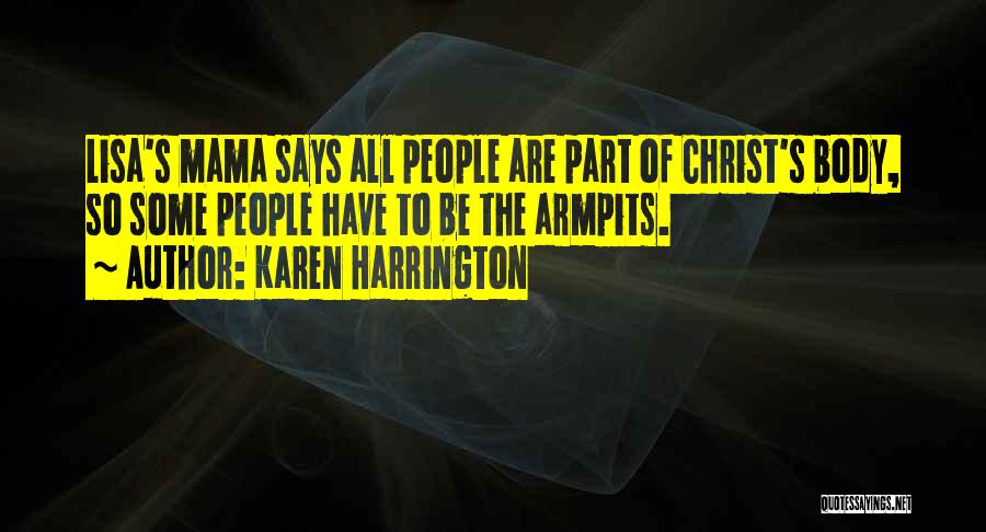 Karen Harrington Quotes: Lisa's Mama Says All People Are Part Of Christ's Body, So Some People Have To Be The Armpits.