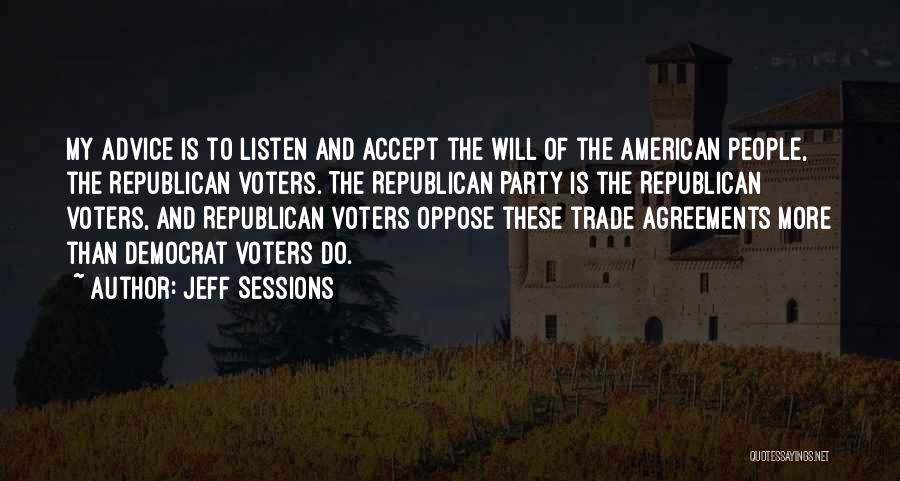 Jeff Sessions Quotes: My Advice Is To Listen And Accept The Will Of The American People, The Republican Voters. The Republican Party Is