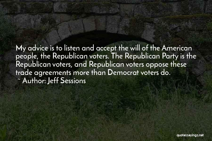 Jeff Sessions Quotes: My Advice Is To Listen And Accept The Will Of The American People, The Republican Voters. The Republican Party Is