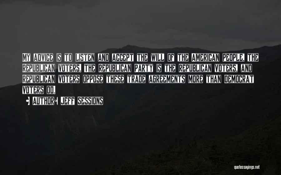 Jeff Sessions Quotes: My Advice Is To Listen And Accept The Will Of The American People, The Republican Voters. The Republican Party Is