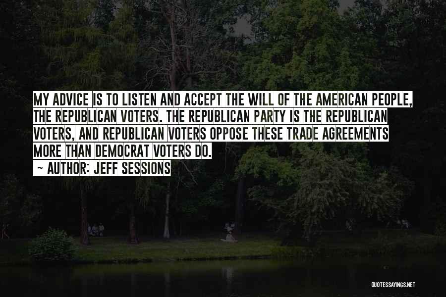 Jeff Sessions Quotes: My Advice Is To Listen And Accept The Will Of The American People, The Republican Voters. The Republican Party Is