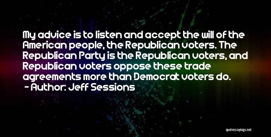 Jeff Sessions Quotes: My Advice Is To Listen And Accept The Will Of The American People, The Republican Voters. The Republican Party Is