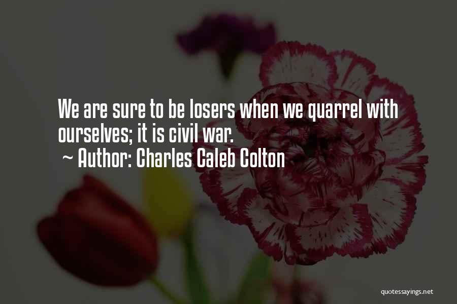 Charles Caleb Colton Quotes: We Are Sure To Be Losers When We Quarrel With Ourselves; It Is Civil War.