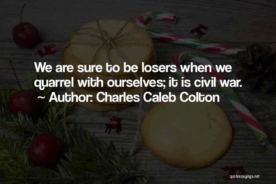 Charles Caleb Colton Quotes: We Are Sure To Be Losers When We Quarrel With Ourselves; It Is Civil War.