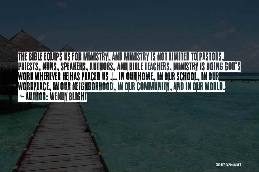 Wendy Blight Quotes: The Bible Equips Us For Ministry. And Ministry Is Not Limited To Pastors, Priests, Nuns, Speakers, Authors, And Bible Teachers.