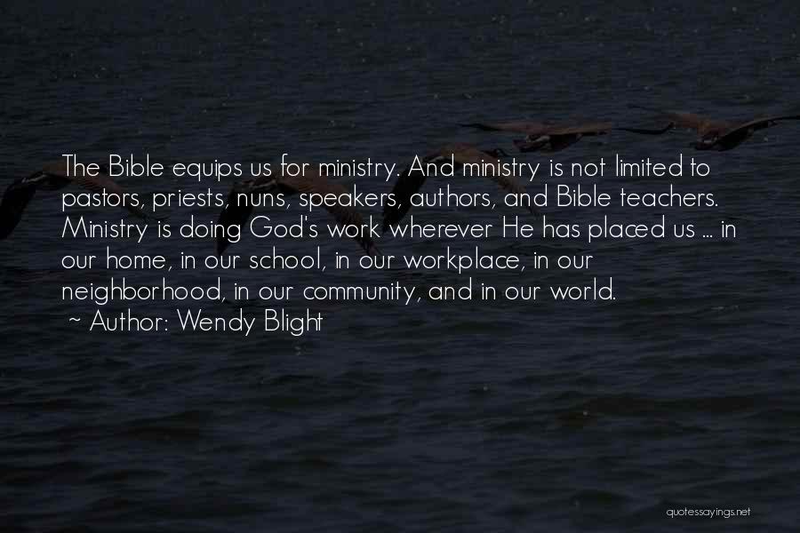 Wendy Blight Quotes: The Bible Equips Us For Ministry. And Ministry Is Not Limited To Pastors, Priests, Nuns, Speakers, Authors, And Bible Teachers.