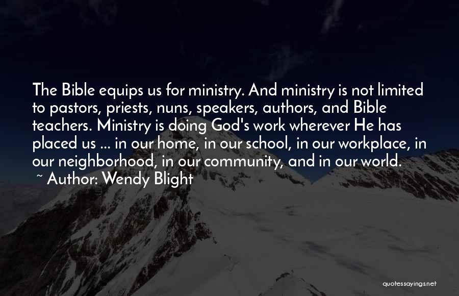 Wendy Blight Quotes: The Bible Equips Us For Ministry. And Ministry Is Not Limited To Pastors, Priests, Nuns, Speakers, Authors, And Bible Teachers.