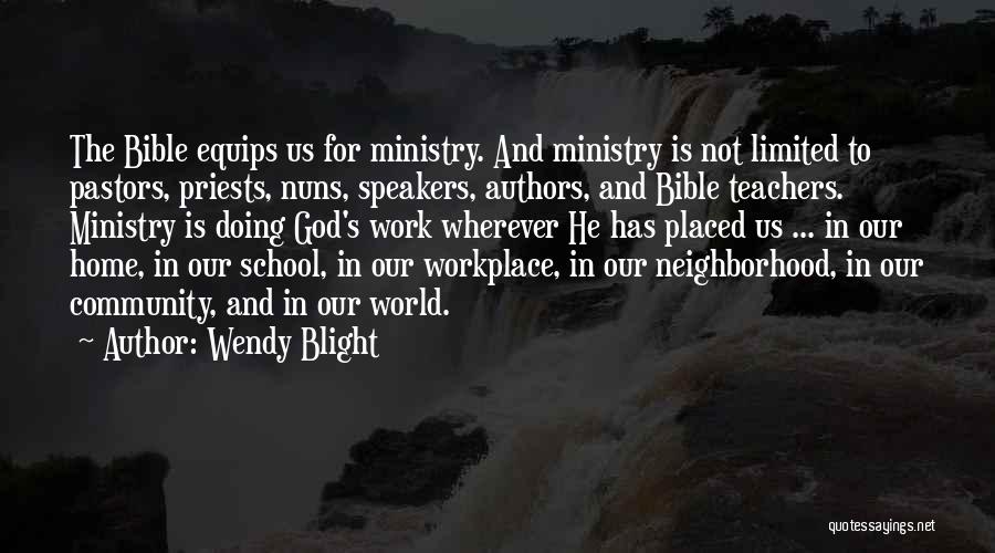Wendy Blight Quotes: The Bible Equips Us For Ministry. And Ministry Is Not Limited To Pastors, Priests, Nuns, Speakers, Authors, And Bible Teachers.