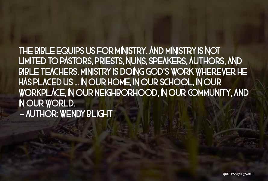 Wendy Blight Quotes: The Bible Equips Us For Ministry. And Ministry Is Not Limited To Pastors, Priests, Nuns, Speakers, Authors, And Bible Teachers.