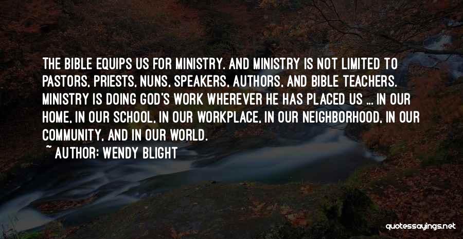 Wendy Blight Quotes: The Bible Equips Us For Ministry. And Ministry Is Not Limited To Pastors, Priests, Nuns, Speakers, Authors, And Bible Teachers.