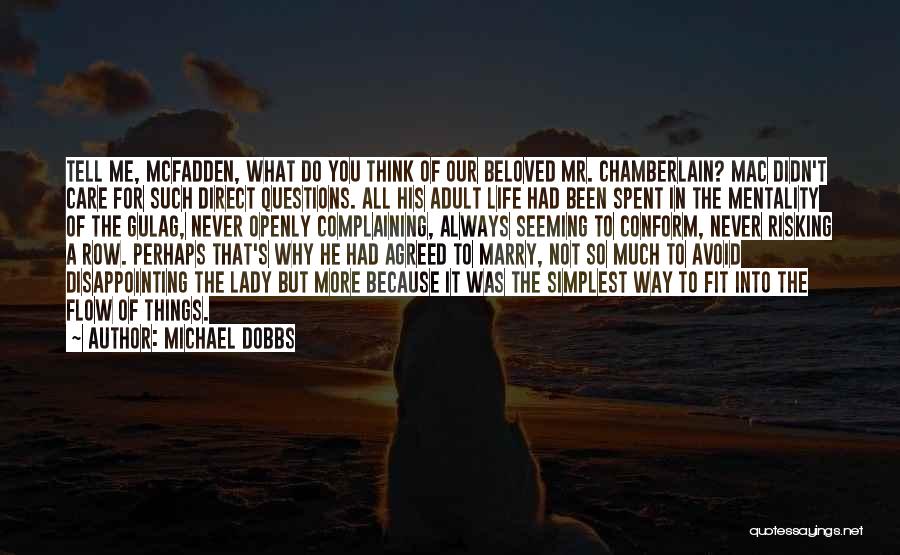 Michael Dobbs Quotes: Tell Me, Mcfadden, What Do You Think Of Our Beloved Mr. Chamberlain? Mac Didn't Care For Such Direct Questions. All