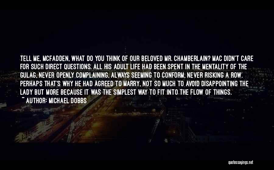 Michael Dobbs Quotes: Tell Me, Mcfadden, What Do You Think Of Our Beloved Mr. Chamberlain? Mac Didn't Care For Such Direct Questions. All