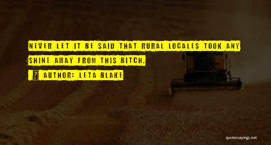 Leta Blake Quotes: Never Let It Be Said That Rural Locales Took Any Shine Away From This Bitch.