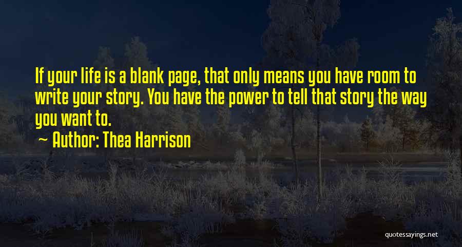 Thea Harrison Quotes: If Your Life Is A Blank Page, That Only Means You Have Room To Write Your Story. You Have The